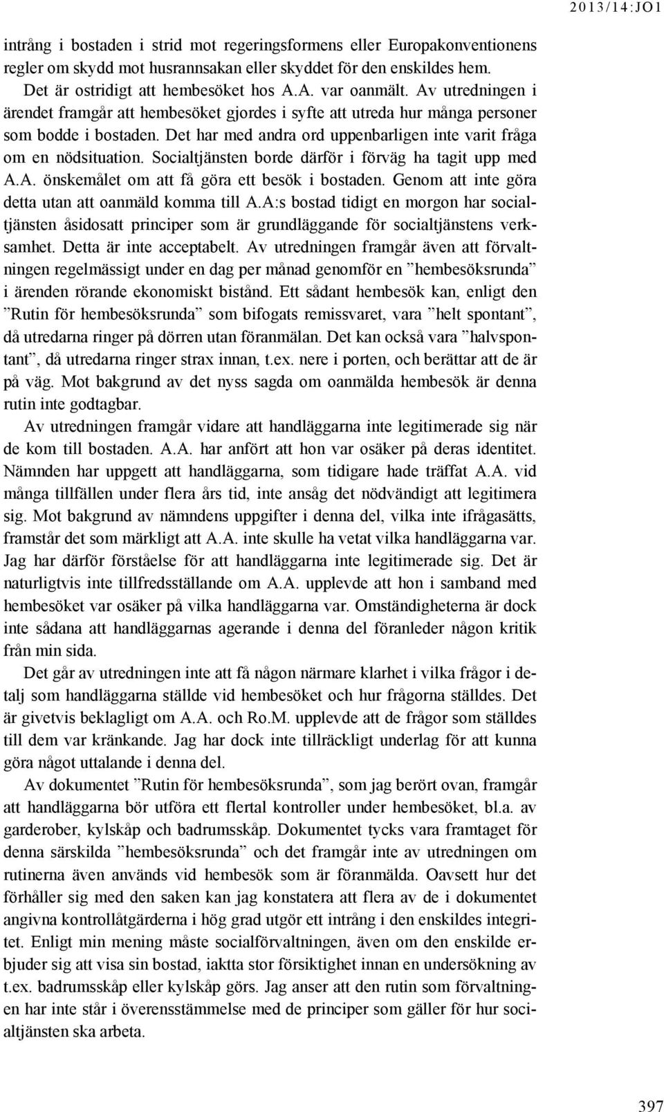 Socialtjänsten borde därför i förväg ha tagit upp med A.A. önskemålet om att få göra ett besök i bostaden. Genom att inte göra detta utan att oanmäld komma till A.