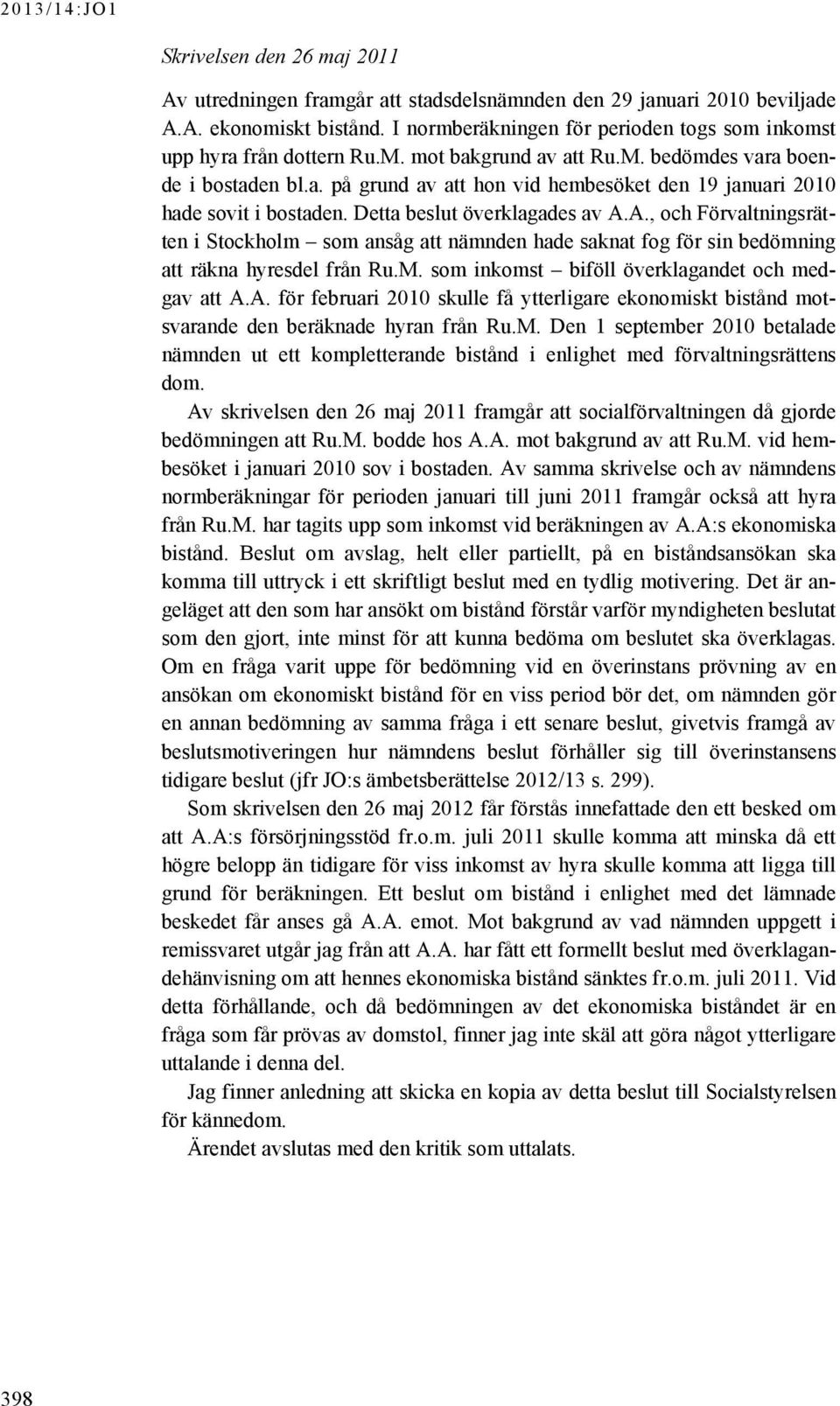 A., och Förvaltningsrätten i Stockholm som ansåg att nämnden hade saknat fog för sin bedömning att räkna hyresdel från Ru.M. som inkomst biföll överklagandet och medgav att A.A. för februari 2010 skulle få ytterligare ekonomiskt bistånd motsvarande den beräknade hyran från Ru.