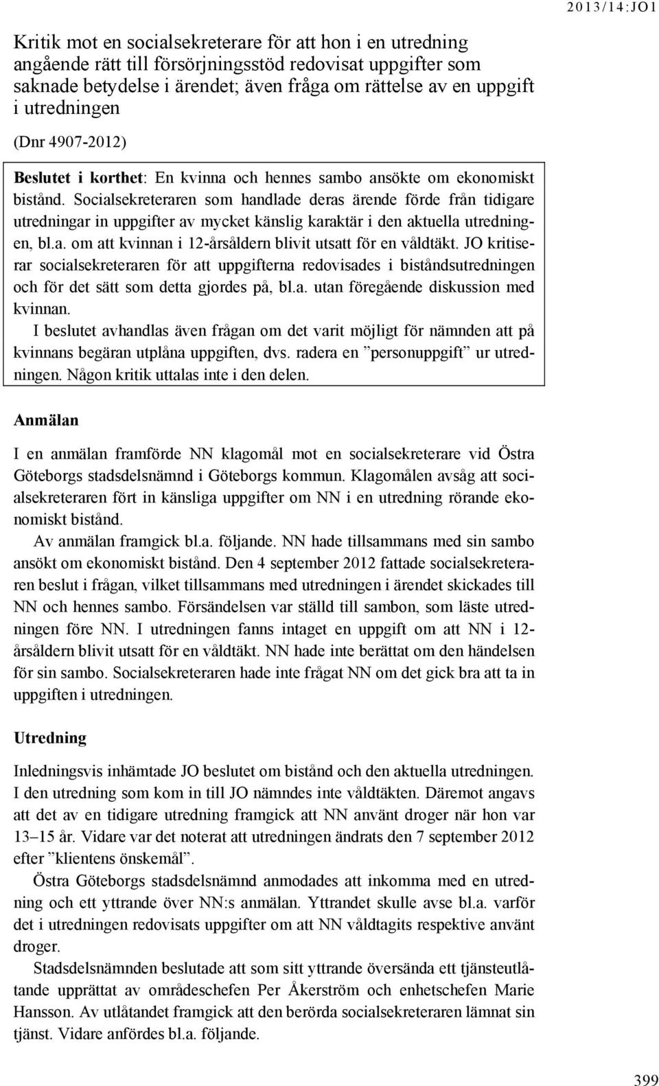 Socialsekreteraren som handlade deras ärende förde från tidigare utredningar in uppgifter av mycket känslig karaktär i den aktuella utredningen, bl.a. om att kvinnan i 12-årsåldern blivit utsatt för en våldtäkt.