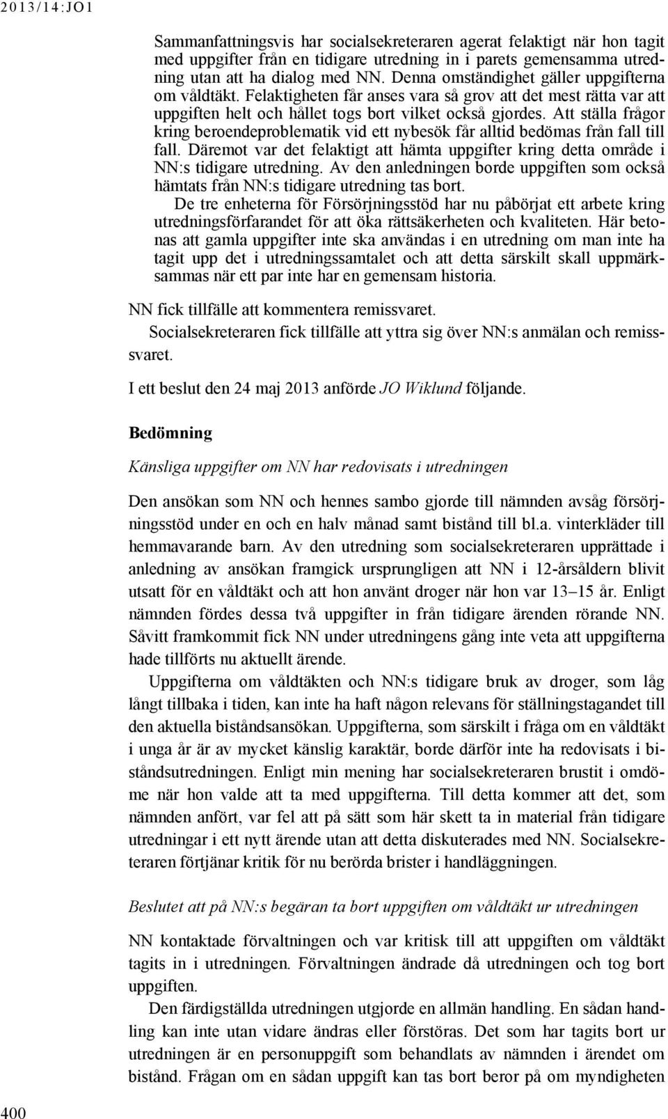 Att ställa frågor kring beroendeproblematik vid ett nybesök får alltid bedömas från fall till fall. Däremot var det felaktigt att hämta uppgifter kring detta område i NN:s tidigare utredning.