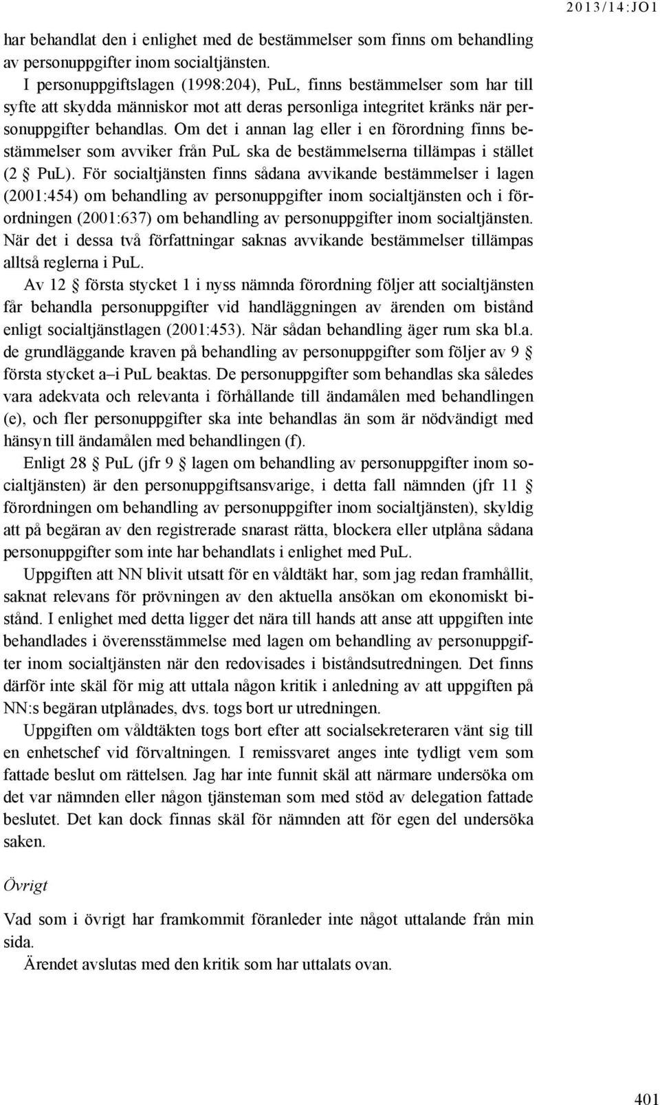 Om det i annan lag eller i en förordning finns bestämmelser som avviker från PuL ska de bestämmelserna tillämpas i stället (2 PuL).