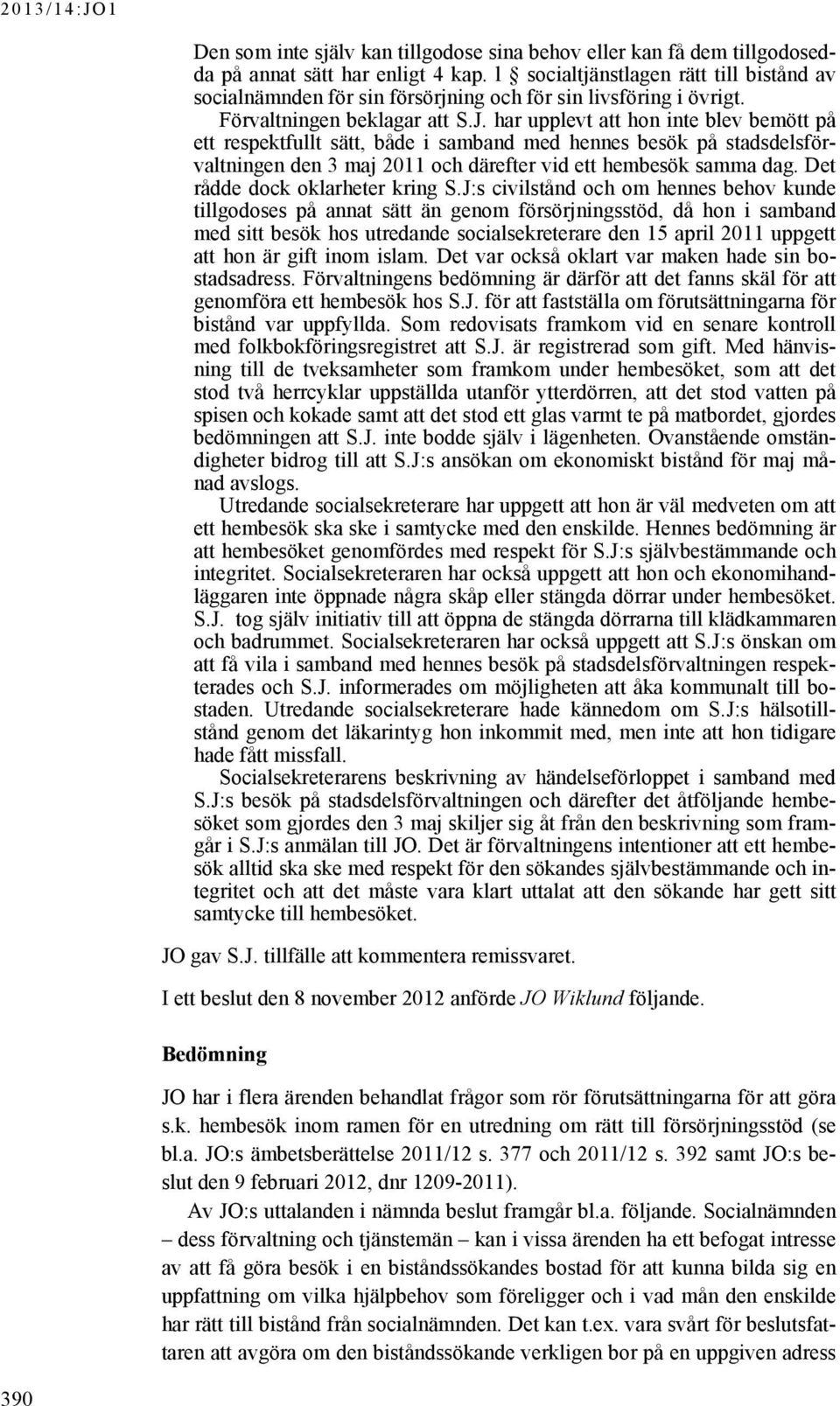 har upplevt att hon inte blev bemött på ett respektfullt sätt, både i samband med hennes besök på stadsdelsförvaltningen den 3 maj 2011 och därefter vid ett hembesök samma dag.