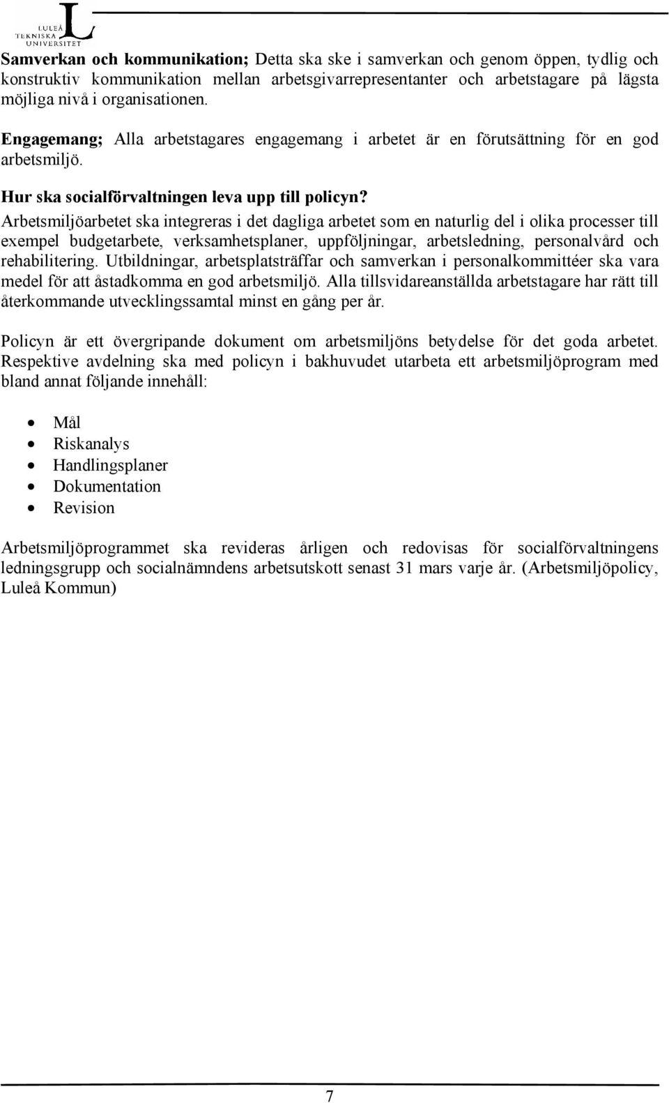 Arbetsmiljöarbetet ska integreras i det dagliga arbetet som en naturlig del i olika processer till exempel budgetarbete, verksamhetsplaner, uppföljningar, arbetsledning, personalvård och