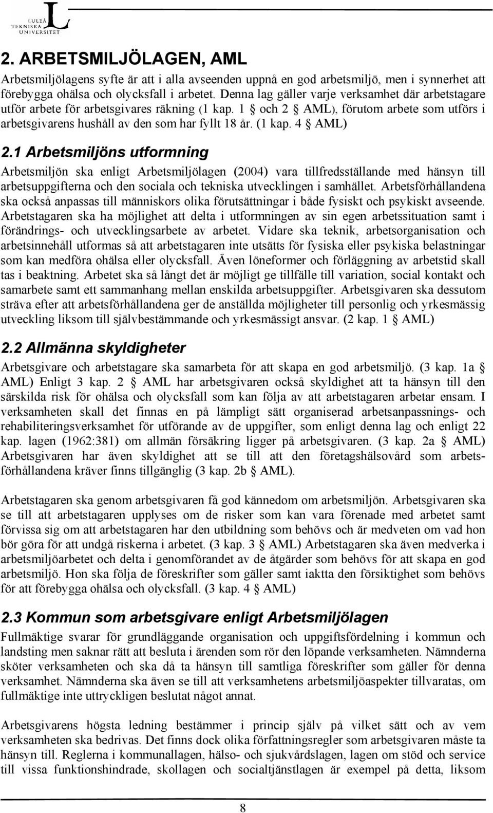 1 Arbetsmiljöns utformning Arbetsmiljön ska enligt Arbetsmiljölagen (2004) vara tillfredsställande med hänsyn till arbetsuppgifterna och den sociala och tekniska utvecklingen i samhället.