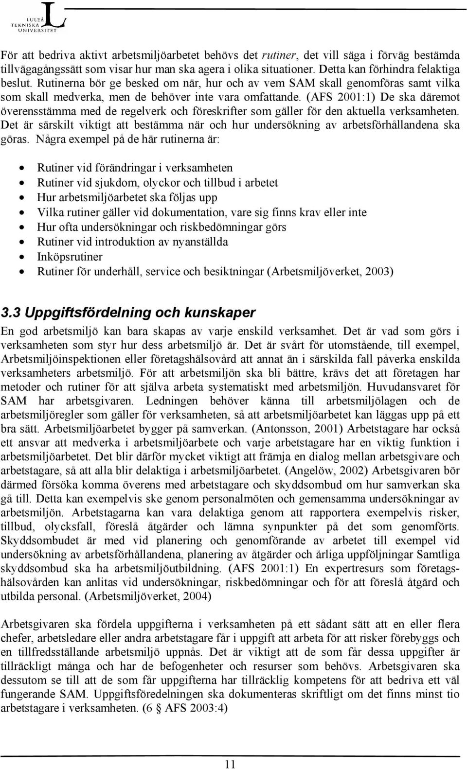 (AFS 2001:1) De ska däremot överensstämma med de regelverk och föreskrifter som gäller för den aktuella verksamheten.