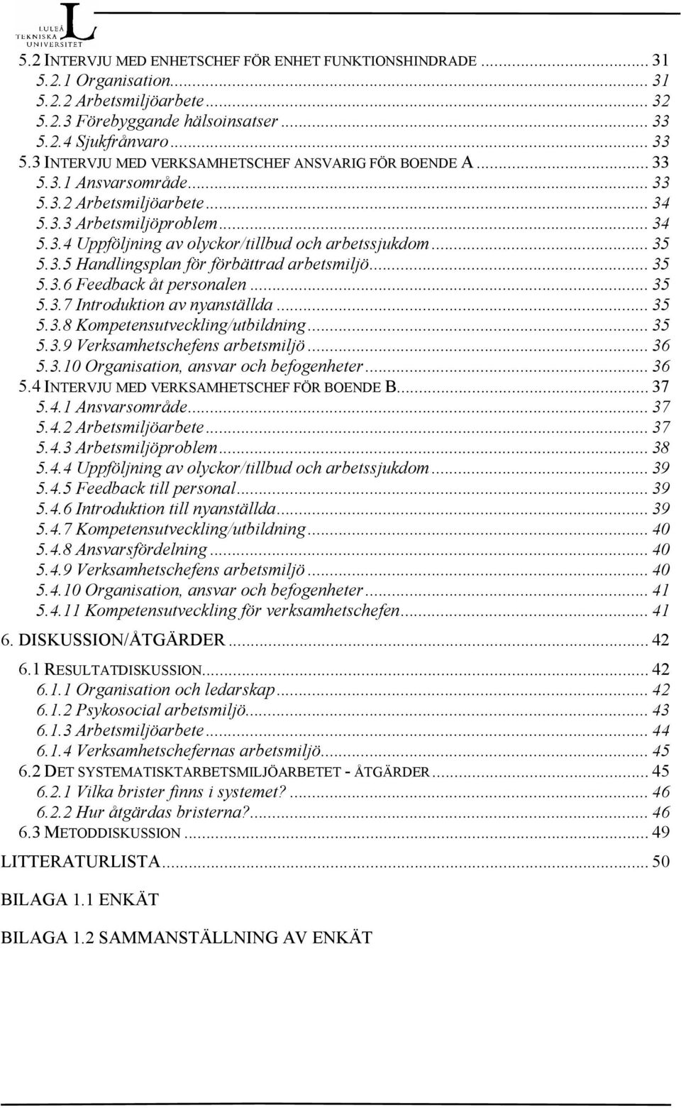 .. 35 5.3.5 Handlingsplan för förbättrad arbetsmiljö... 35 5.3.6 Feedback åt personalen... 35 5.3.7 Introduktion av nyanställda... 35 5.3.8 Kompetensutveckling/utbildning... 35 5.3.9 Verksamhetschefens arbetsmiljö.