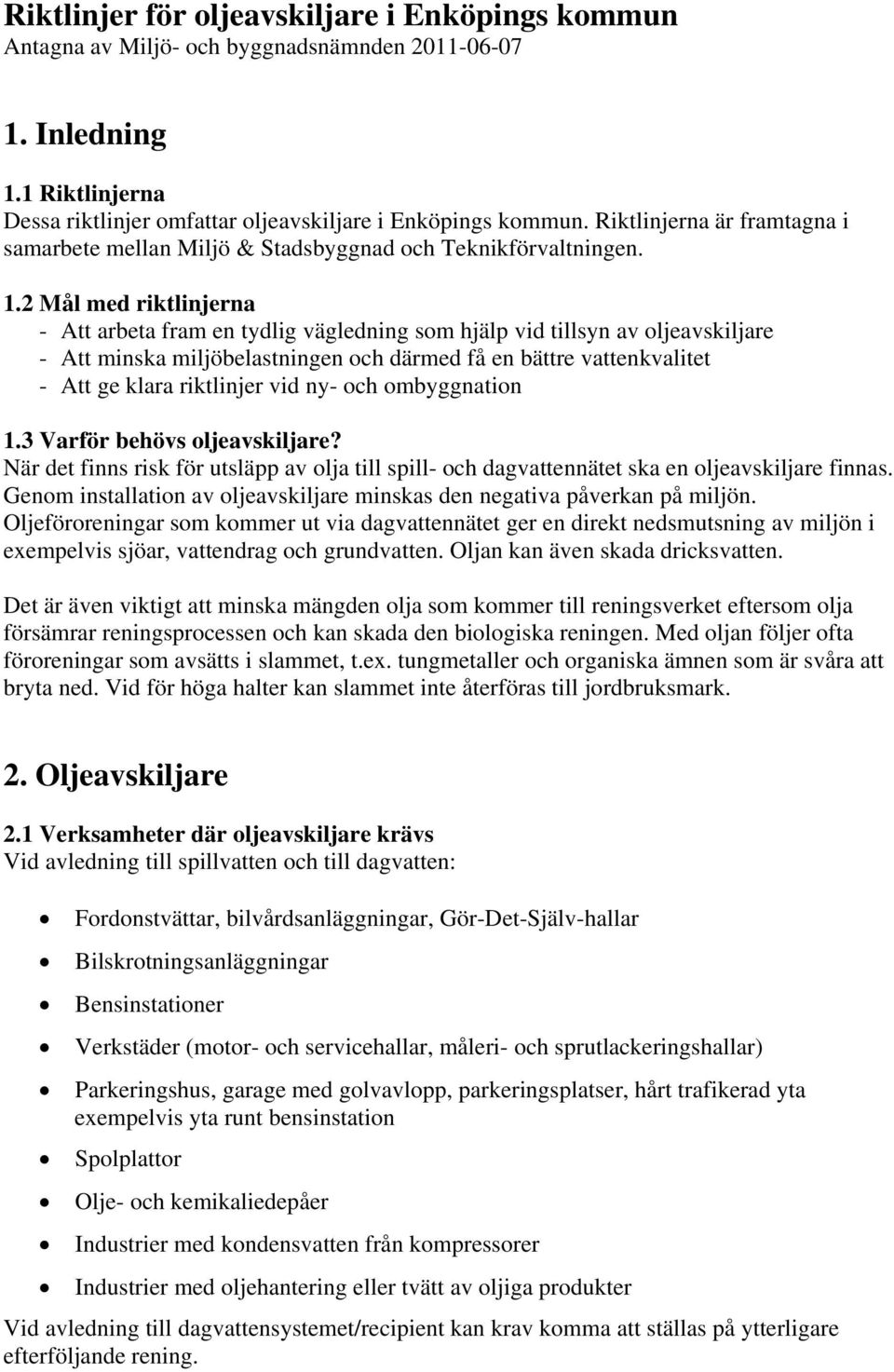 2 Mål med riktlinjerna - Att arbeta fram en tydlig vägledning som hjälp vid tillsyn av oljeavskiljare - Att minska miljöbelastningen och därmed få en bättre vattenkvalitet - Att ge klara riktlinjer