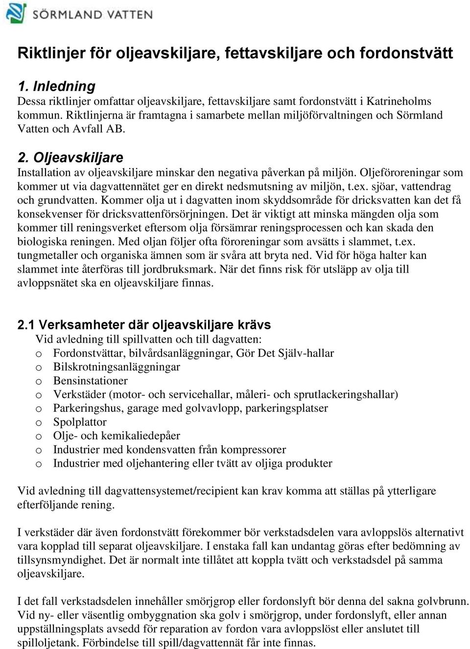 Oljeföroreningar som kommer ut via dagvattennätet ger en direkt nedsmutsning av miljön, t.ex. sjöar, vattendrag och grundvatten.