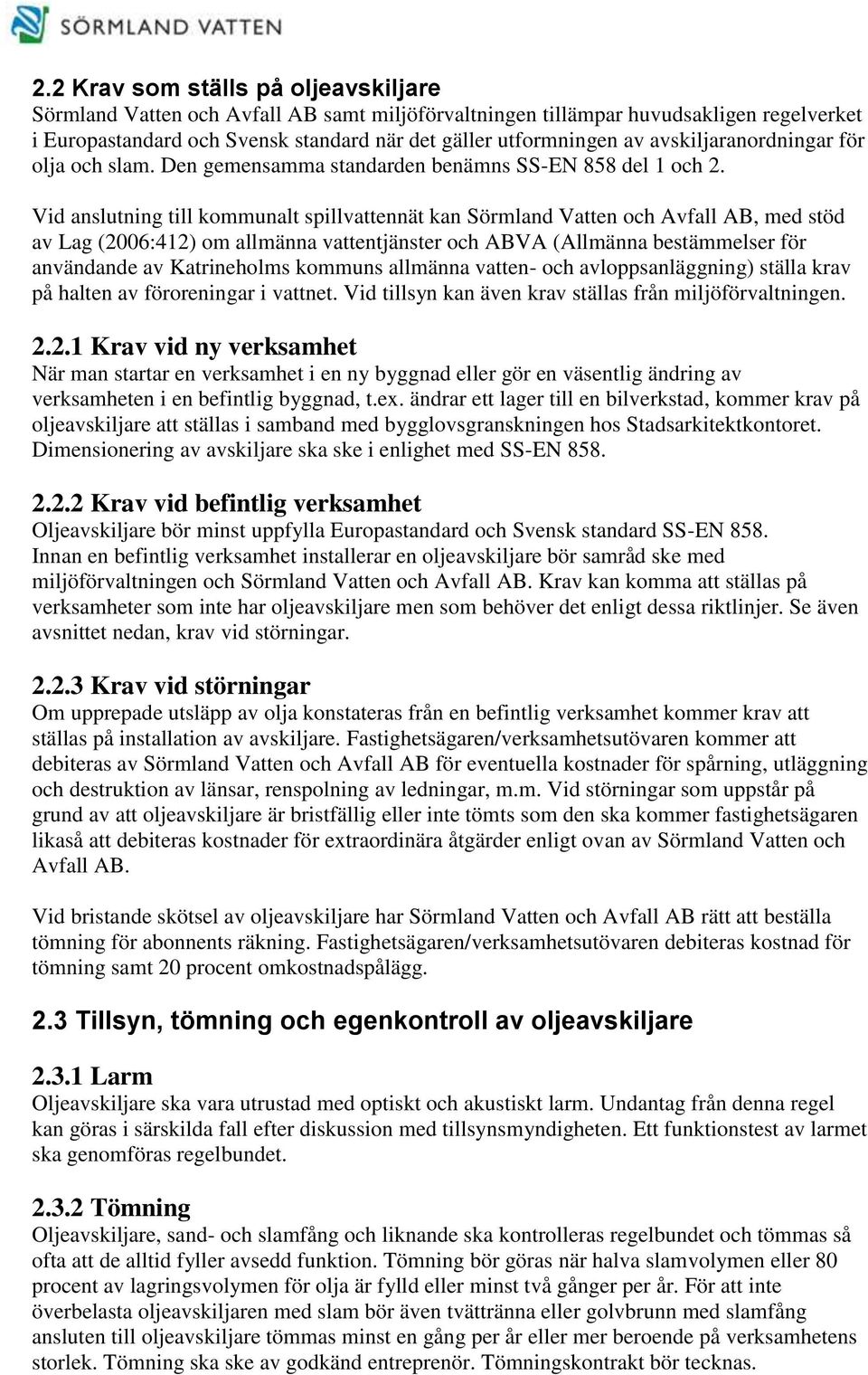 Vid anslutning till kommunalt spillvattennät kan Sörmland Vatten och Avfall AB, med stöd av Lag (2006:412) om allmänna vattentjänster och ABVA (Allmänna bestämmelser för användande av Katrineholms