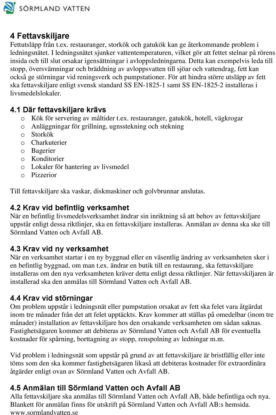 Detta kan exempelvis leda till stopp, översvämningar och bräddning av avloppsvatten till sjöar och vattendrag, fett kan också ge störningar vid reningsverk och pumpstationer.