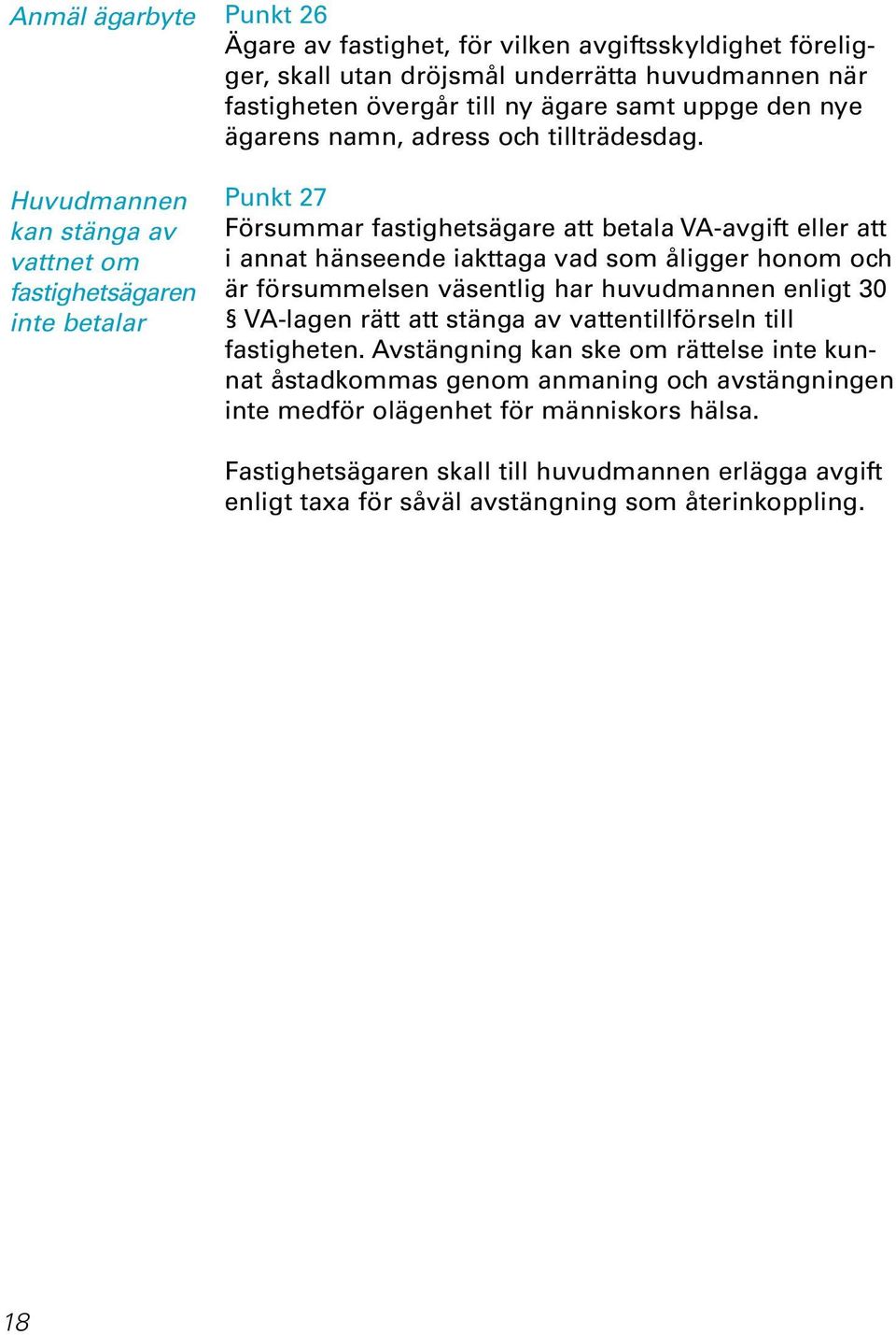 Punkt 27 Försummar fastighetsägare att betala VA-avgift eller att i annat hänseende iakttaga vad som åligger honom och är försummelsen väsentlig har huvudmannen enligt 30 VA-lagen rätt att