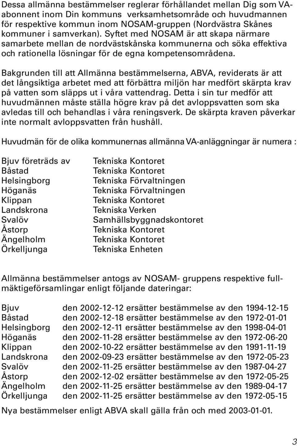 Bakgrunden till att Allmänna bestämmelserna, ABVA, reviderats är att det långsiktiga arbetet med att förbättra miljön har medfört skärpta krav på vatten som släpps ut i våra vattendrag.