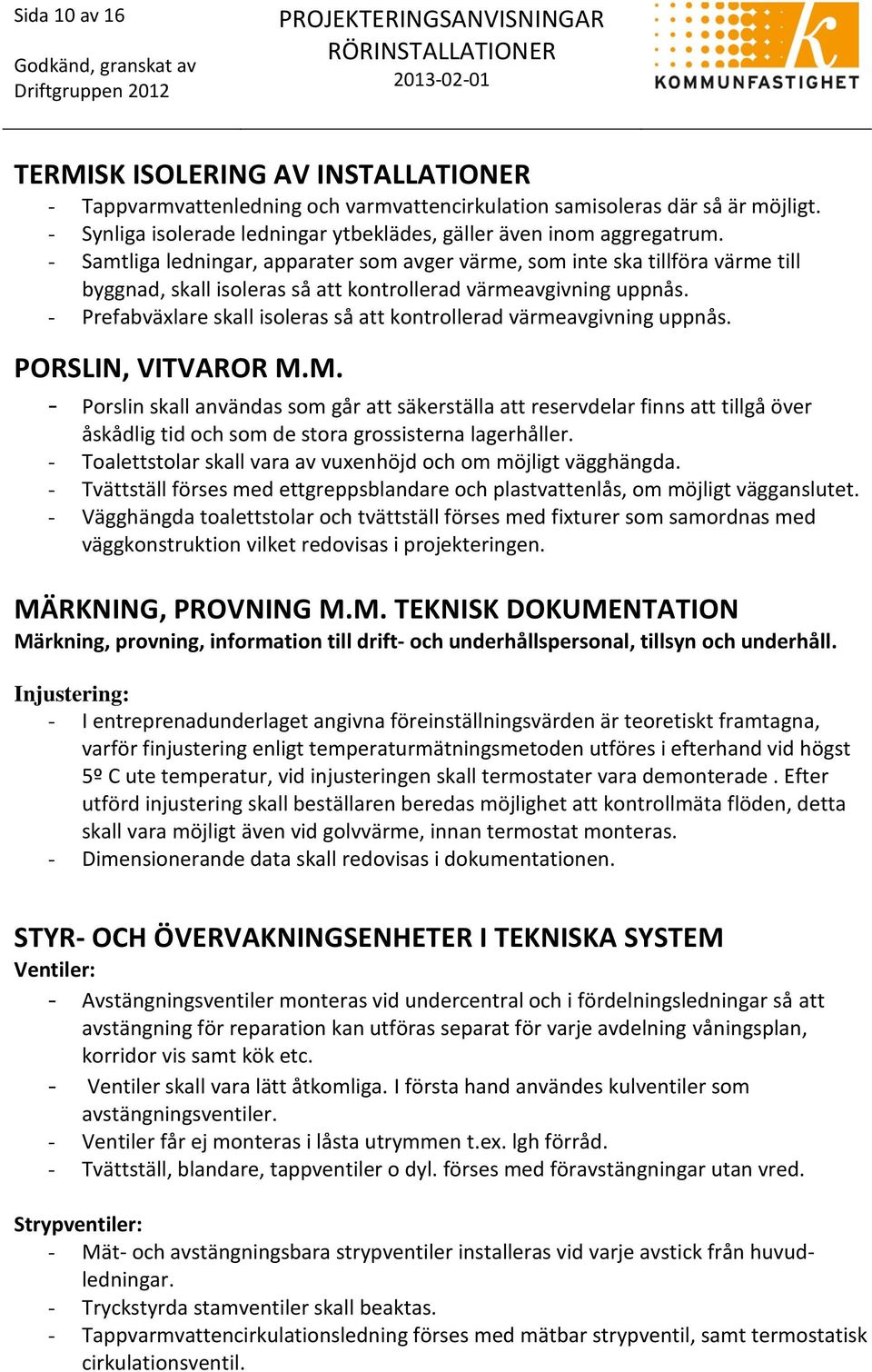 - Samtliga ledningar, apparater som avger värme, som inte ska tillföra värme till byggnad, skall isoleras så att kontrollerad värmeavgivning uppnås.