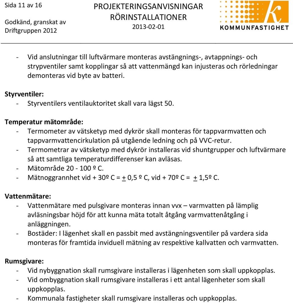 Temperatur mätområde: - Termometer av vätsketyp med dykrör skall monteras för tappvarmvatten och tappvarmvattencirkulation på utgående ledning och på VVC-retur.