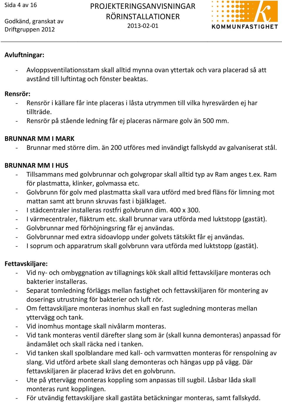 BRUNNAR MM I MARK - Brunnar med större dim. än 200 utföres med invändigt fallskydd av galvaniserat stål. BRUNNAR MM I HUS - Tillsammans med golvbrunnar och golvgropar skall alltid typ av Ram anges t.