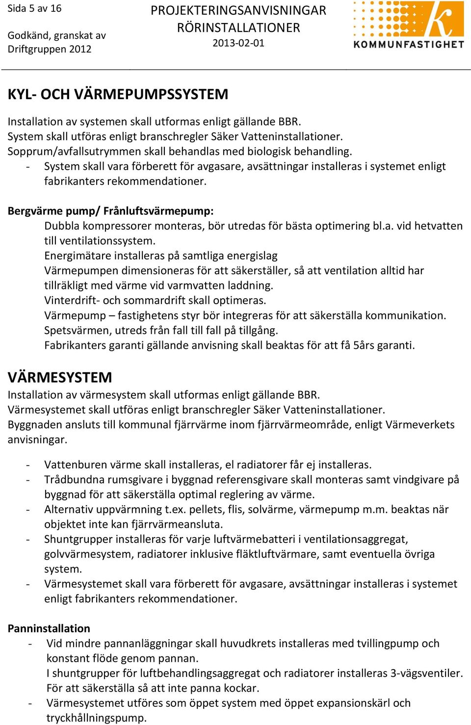 Bergvärme pump/ Frånluftsvärmepump: Dubbla kompressorer monteras, bör utredas för bästa optimering bl.a. vid hetvatten till ventilationssystem.