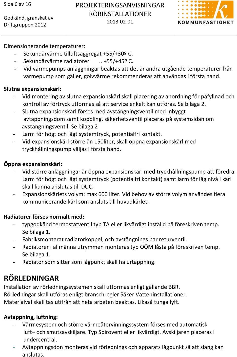 Slutna expansionskärl: - Vid montering av slutna expansionskärl skall placering av anordning för påfyllnad och kontroll av förtryck utformas så att service enkelt kan utföras. Se bilaga 2.