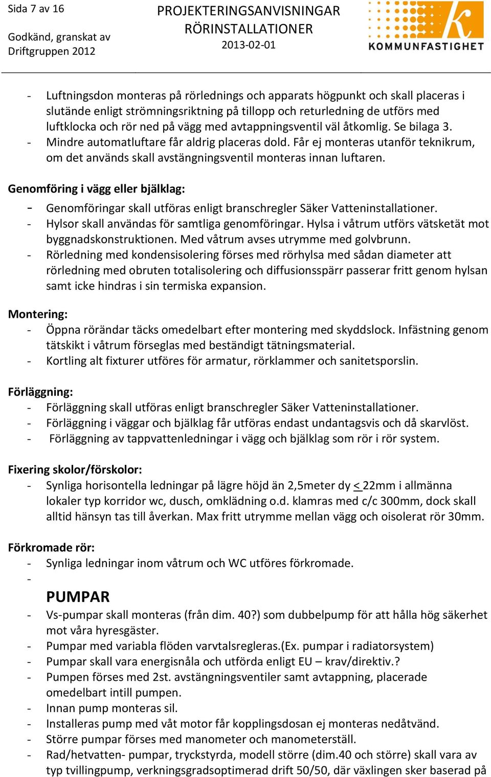 Får ej monteras utanför teknikrum, om det används skall avstängningsventil monteras innan luftaren.