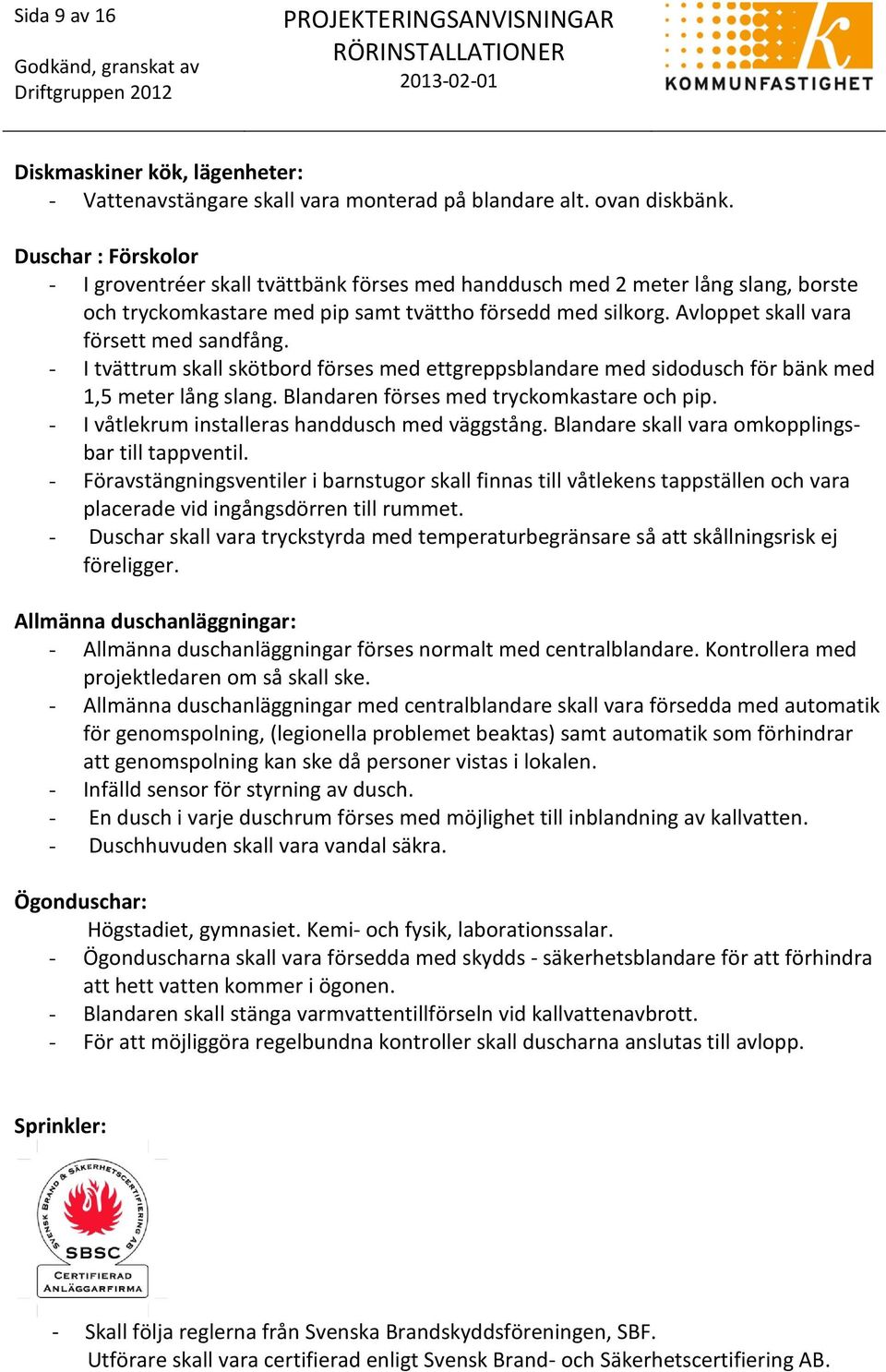 Avloppet skall vara försett med sandfång. - I tvättrum skall skötbord förses med ettgreppsblandare med sidodusch för bänk med 1,5 meter lång slang. Blandaren förses med tryckomkastare och pip.