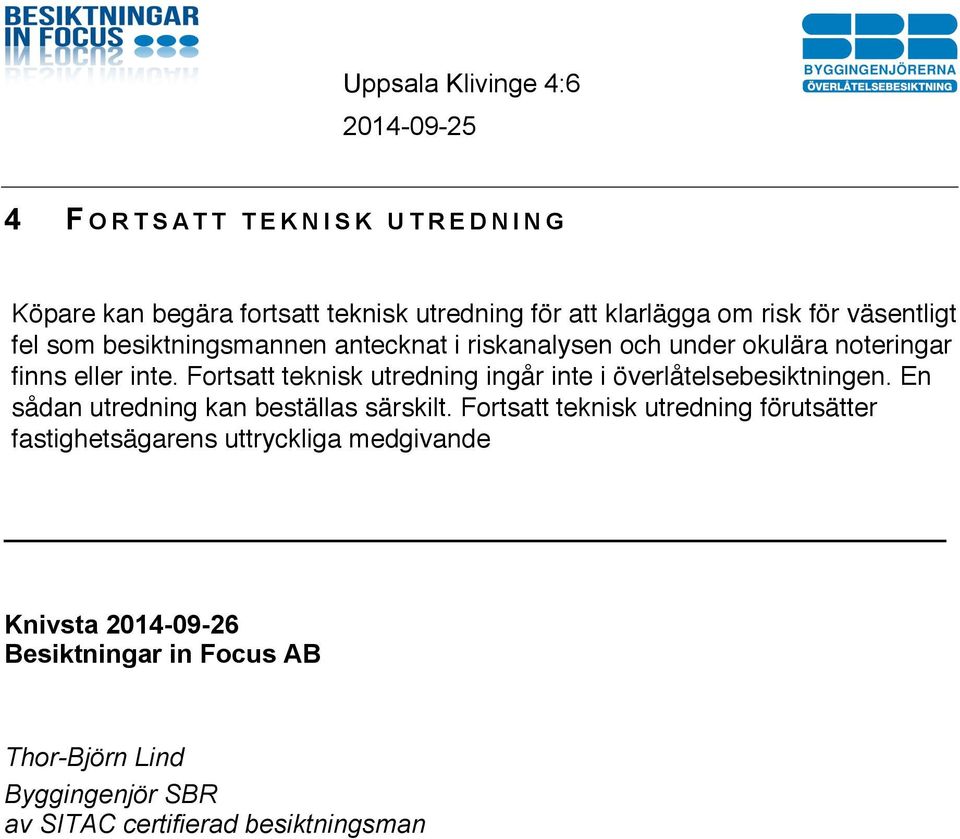 Fortsatt teknisk utredning ingår inte i överlåtelsebesiktningen. En sådan utredning kan beställas särskilt.