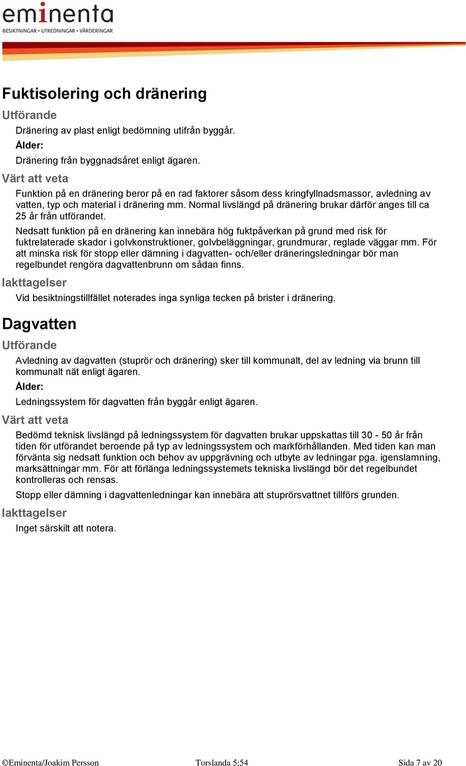 Normal livslängd på dränering brukar därför anges till ca 25 år från utförandet.