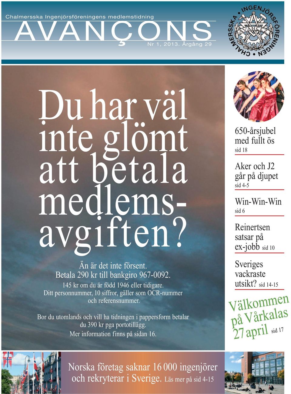 Bor du utomlands och vill ha tidningen i pappersform betalar du 390 kr pga portotillägg. Mer information finns på sidan 16.