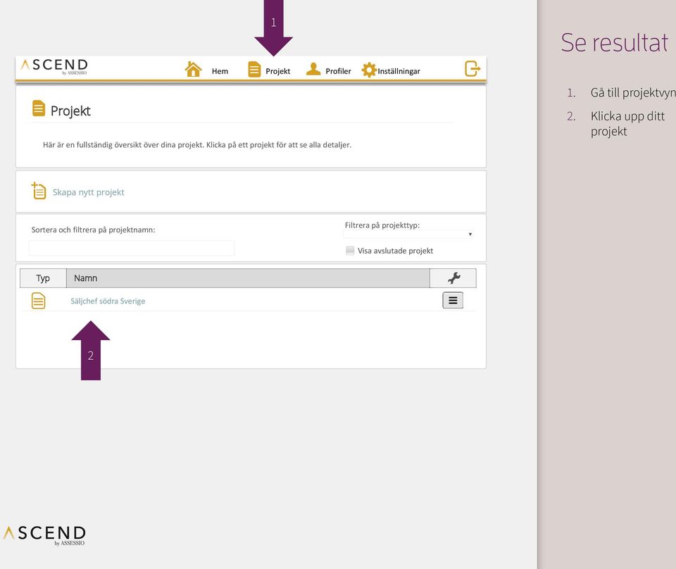 K Hem Projekt Profiler Inställningar Se resultat. Gå till projektvyn 2.