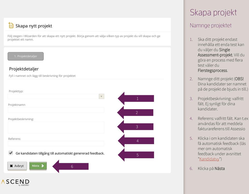 Ska ditt projekt endast innehålla ett enda test kan du väljer du Single Assessment-projekt. Vill du göra en process med flera test väler du Flerstegsprocess. 2. Namnge ditt projekt (OBS!