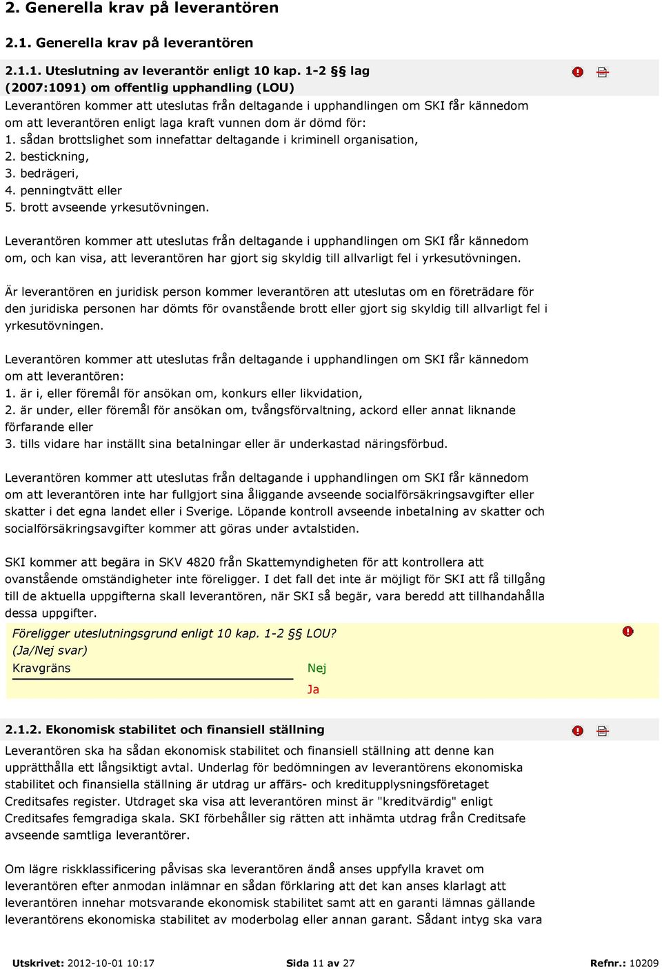 1. sådan brottslighet som innefattar deltagande i kriminell organisation, 2. bestickning, 3. bedrägeri, 4. penningtvätt eller 5. brott avseende yrkesutövningen.