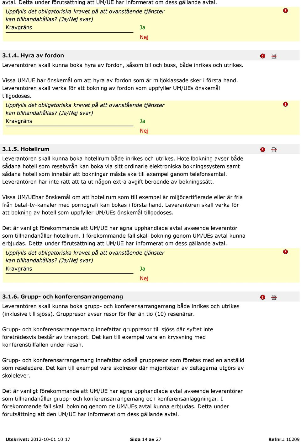 Leverantören skall verka för att bokning av fordon som uppfyller UM/UEs önskemål tillgodoses. Uppfylls det obligatoriska kravet på att ovanstående tjänster kan tillhandahållas? (/ svar) 3.1.5.