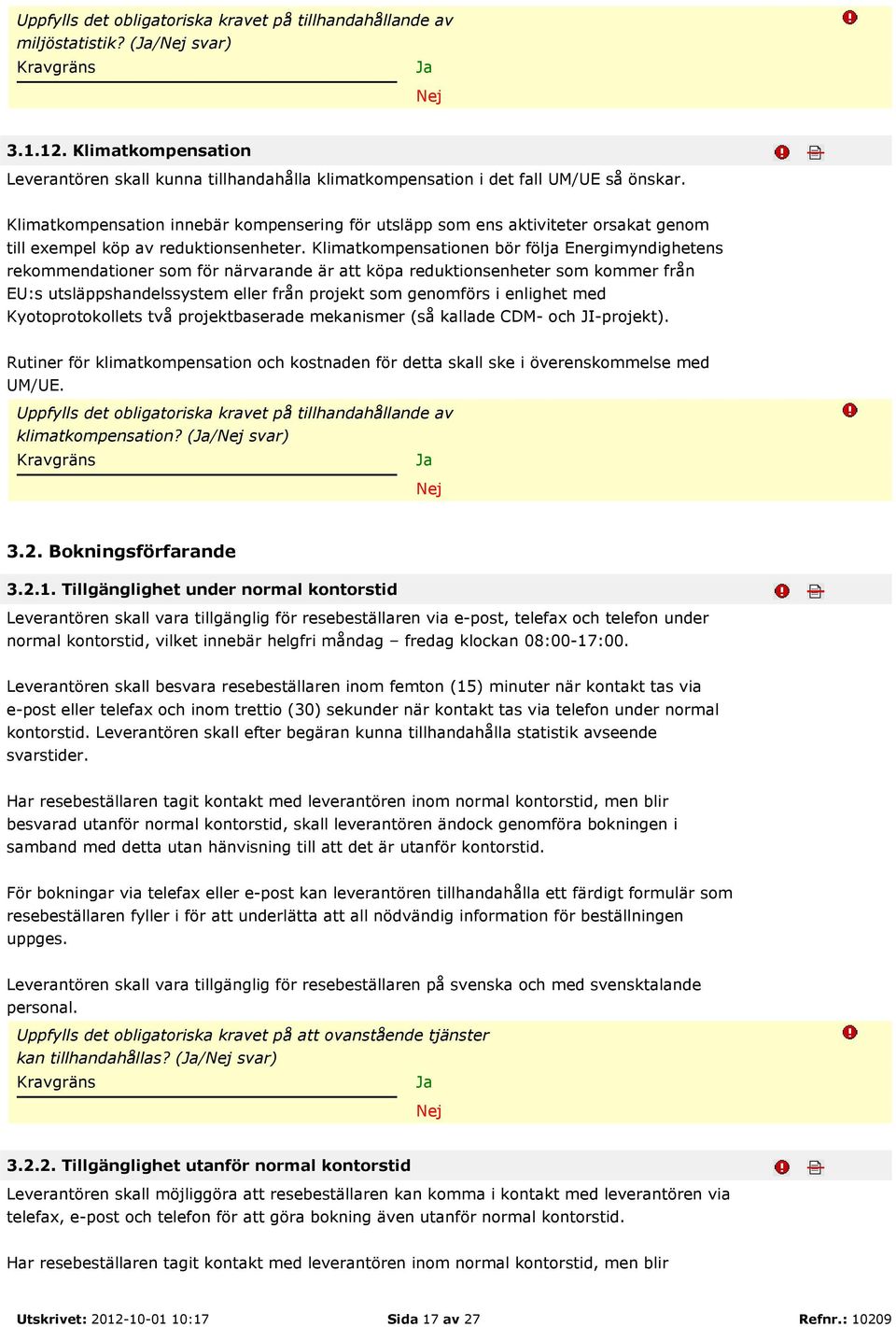 Klimatkompensationen bör följa Energimyndighetens rekommendationer som för närvarande är att köpa reduktionsenheter som kommer från EU:s utsläppshandelssystem eller från projekt som genomförs i