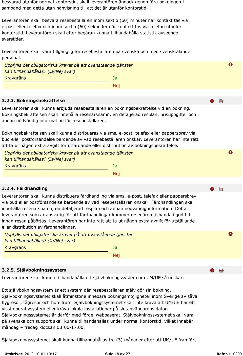 Leverantören skall efter begäran kunna tillhandahålla statistik avseende svarstider. Leverantören skall vara tillgänglig för resebeställaren på svenska och med svensktalande personal.