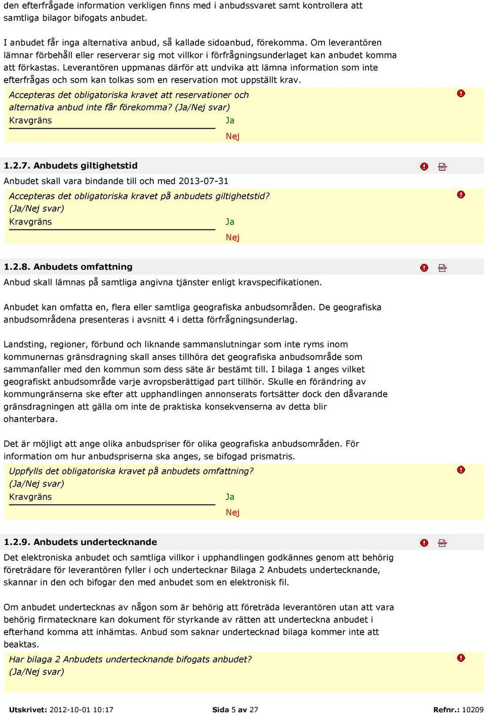 Leverantören uppmanas därför att undvika att lämna information som inte efterfrågas och som kan tolkas som en reservation mot uppställt krav.