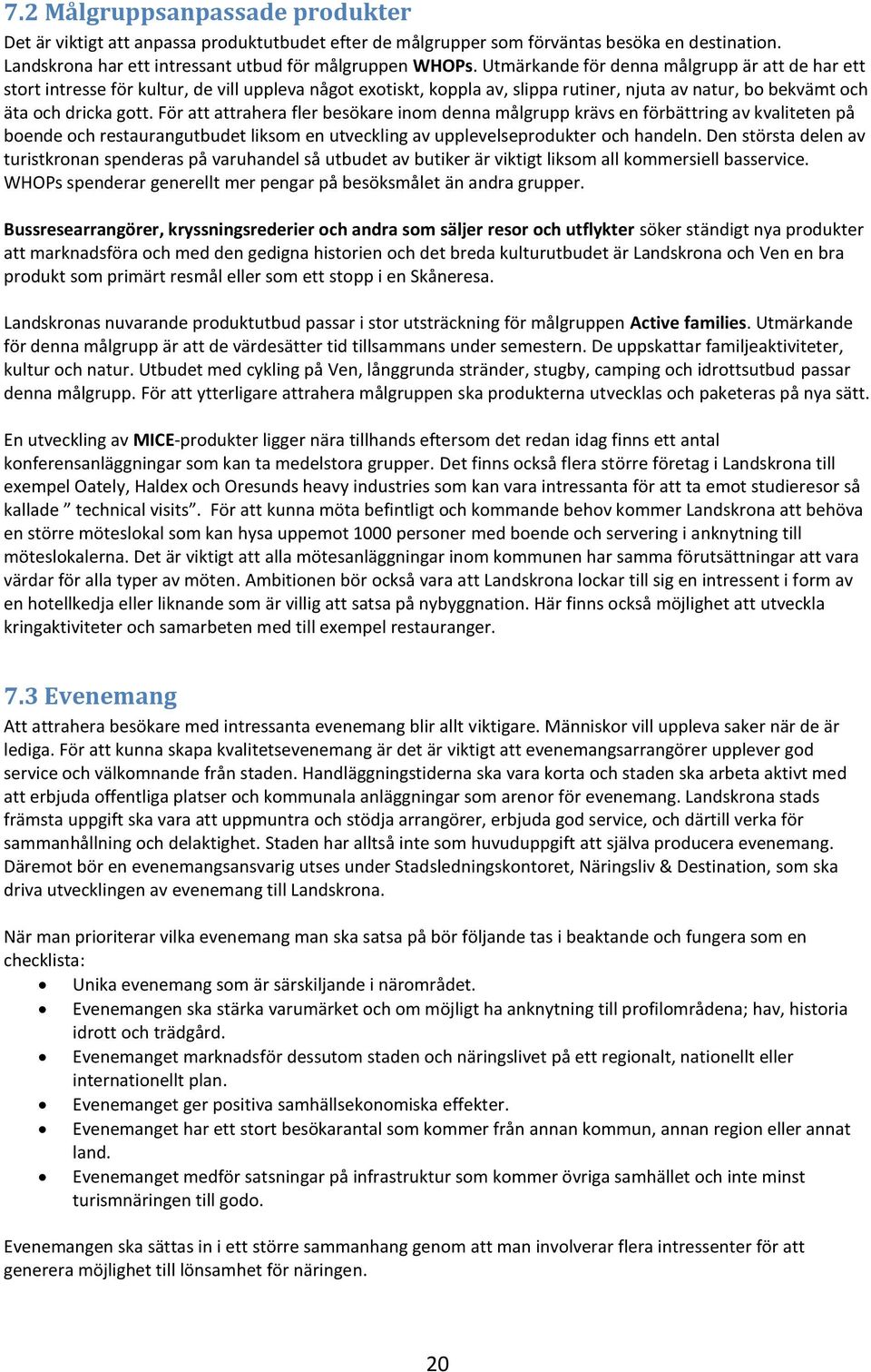 För att attrahera fler besökare inom denna målgrupp krävs en förbättring av kvaliteten på boende och restaurangutbudet liksom en utveckling av upplevelseprodukter och handeln.