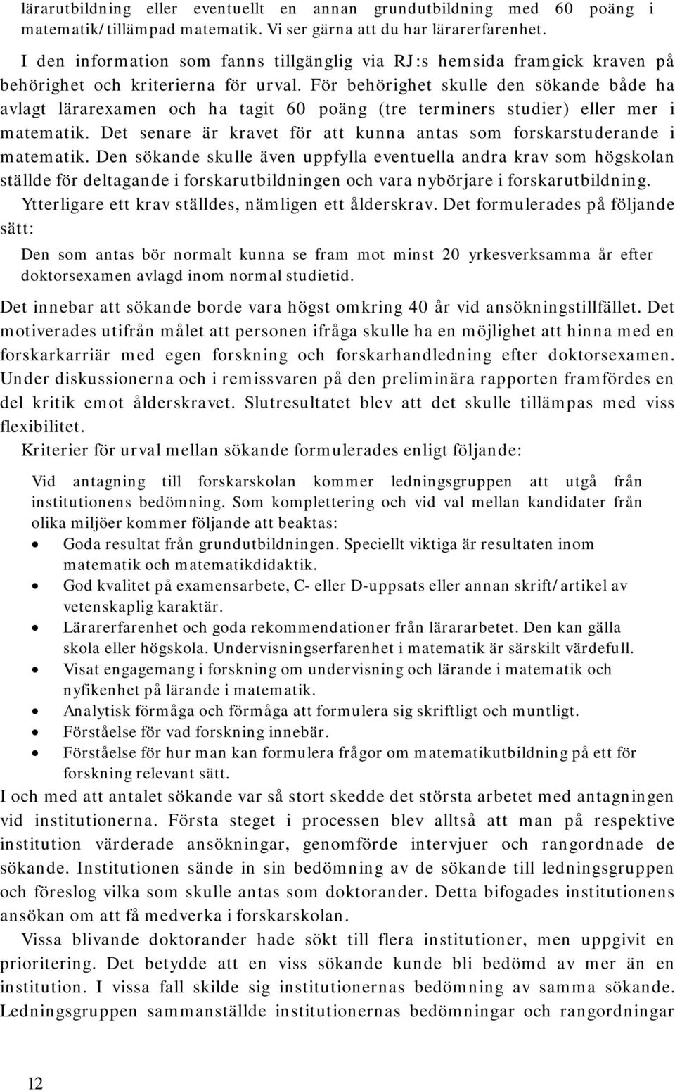 För behörighet skulle den sökande både ha avlagt lärarexamen och ha tagit 60 poäng (tre terminers studier) eller mer i matematik.