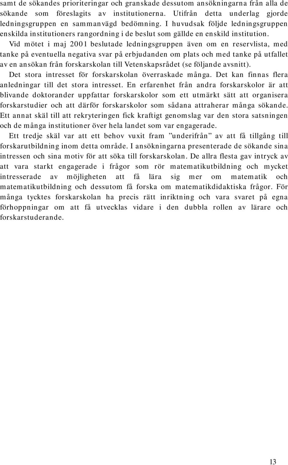 Vid mötet i maj 2001 beslutade ledningsgruppen även om en reservlista, med tanke på eventuella negativa svar på erbjudanden om plats och med tanke på utfallet av en ansökan från forskarskolan till