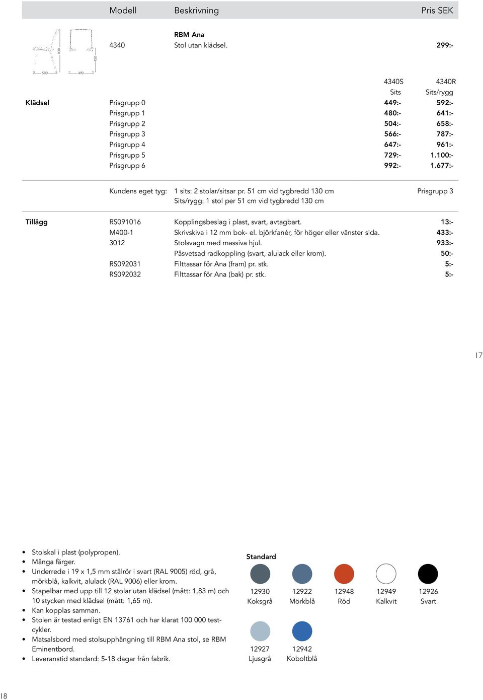 100:- Prisgrupp 6 992:- 1.677:- Kundens eget tyg: 1 sits: 2 stolar/sitsar pr.