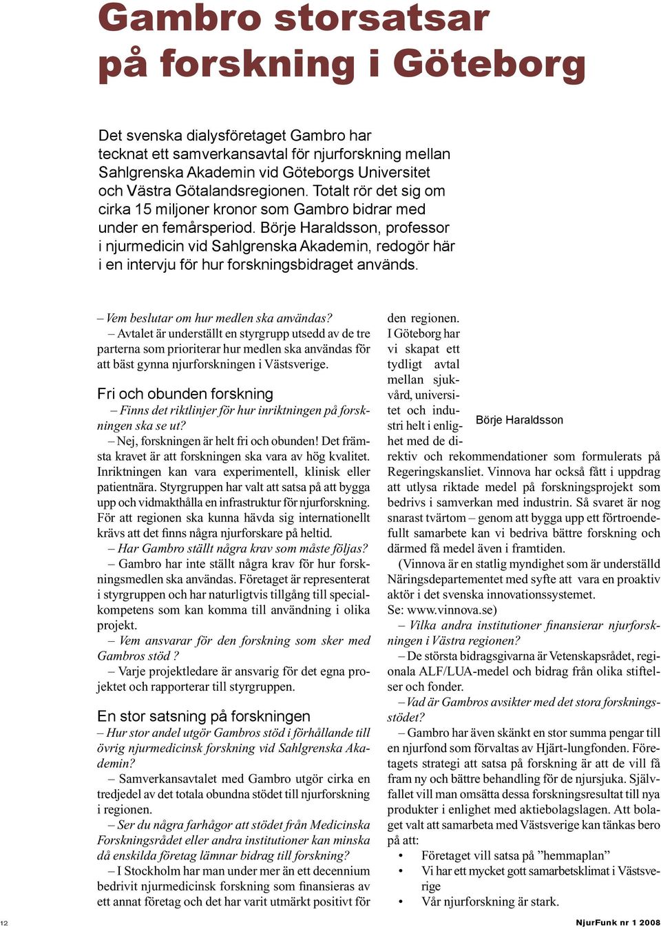 Börje Haraldsson, professor i njurmedicin vid Sahlgrenska Akademin, redogör här i en intervju för hur forskningsbidraget används. Vem beslutar om hur medlen ska användas?