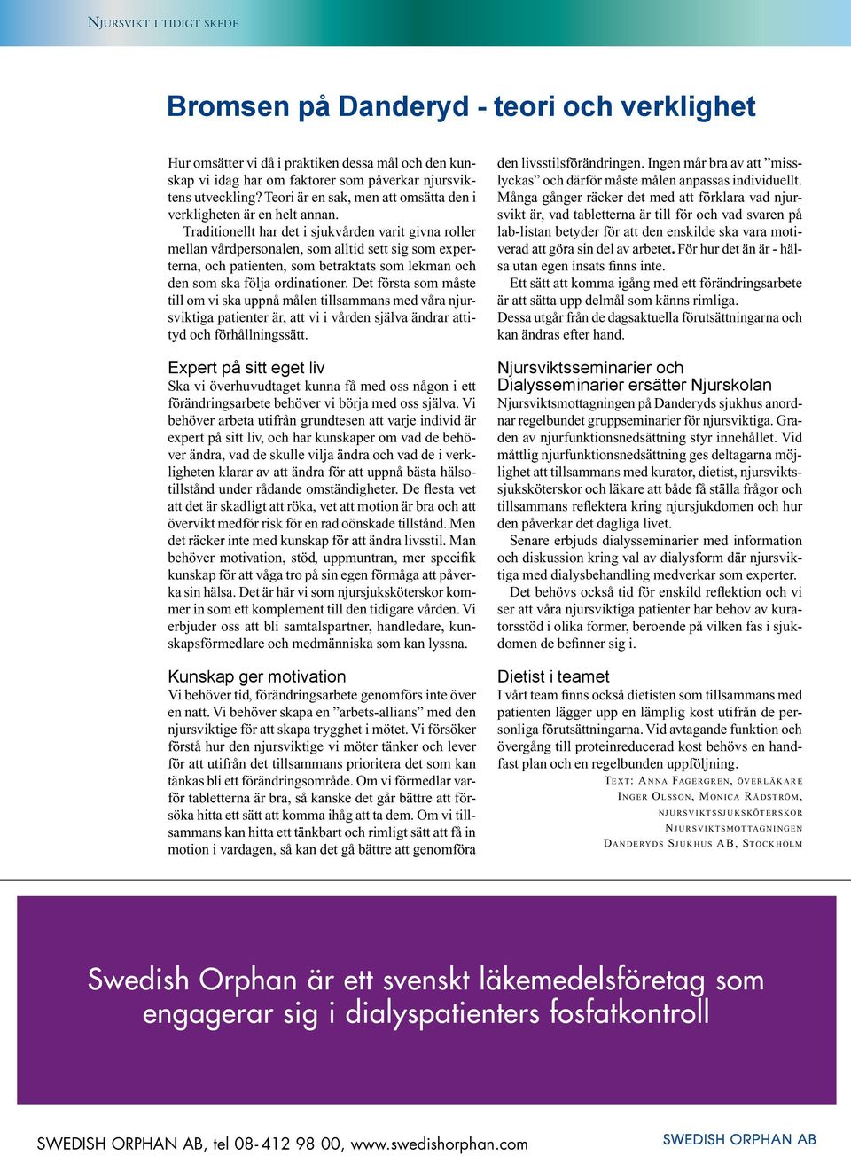 Traditionellt har det i sjukvården varit givna roller mellan vårdpersonalen, som alltid sett sig som experterna, och patienten, som betraktats som lekman och den som ska följa ordinationer.