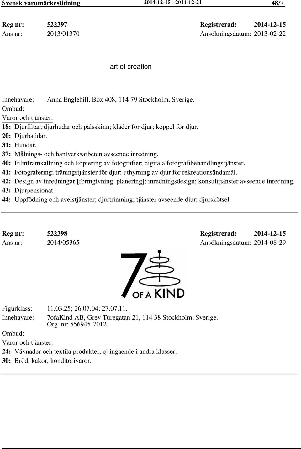 40: Filmframkallning och kopiering av fotografier; digitala fotografibehandlingstjänster. 41: Fotografering; träningstjänster för djur; uthyrning av djur för rekreationsändamål.