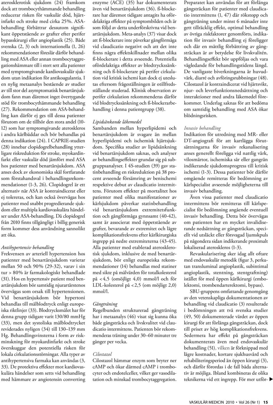 Både svenska (2, 3) och internationella (1, 26) rekommendationer föreslår därför behandling med ASA eller annan trombocytaggregationshämmare till i stort sett alla patienter med symptomgivande