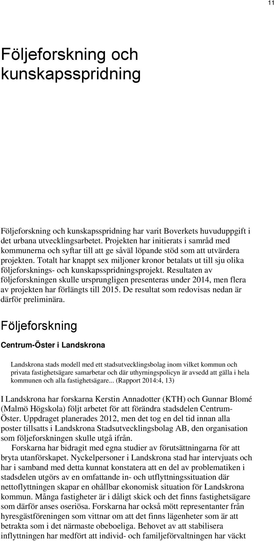 Totalt har knappt sex miljoner kronor betalats ut till sju olika följeforsknings- och kunskapsspridningsprojekt.