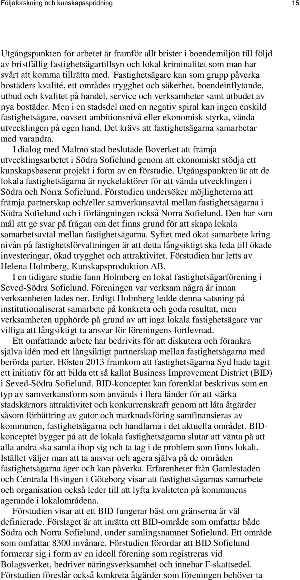 Fastighetsägare kan som grupp påverka bostäders kvalité, ett områdes trygghet och säkerhet, boendeinflytande, utbud och kvalitet på handel, service och verksamheter samt utbudet av nya bostäder.