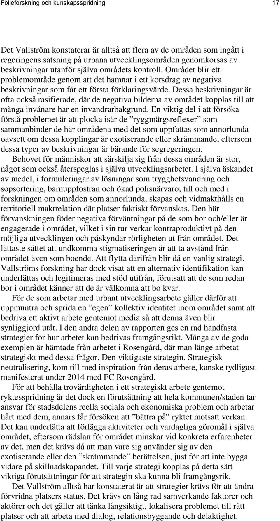 Dessa beskrivningar är ofta också rasifierade, där de negativa bilderna av området kopplas till att många invånare har en invandrarbakgrund.