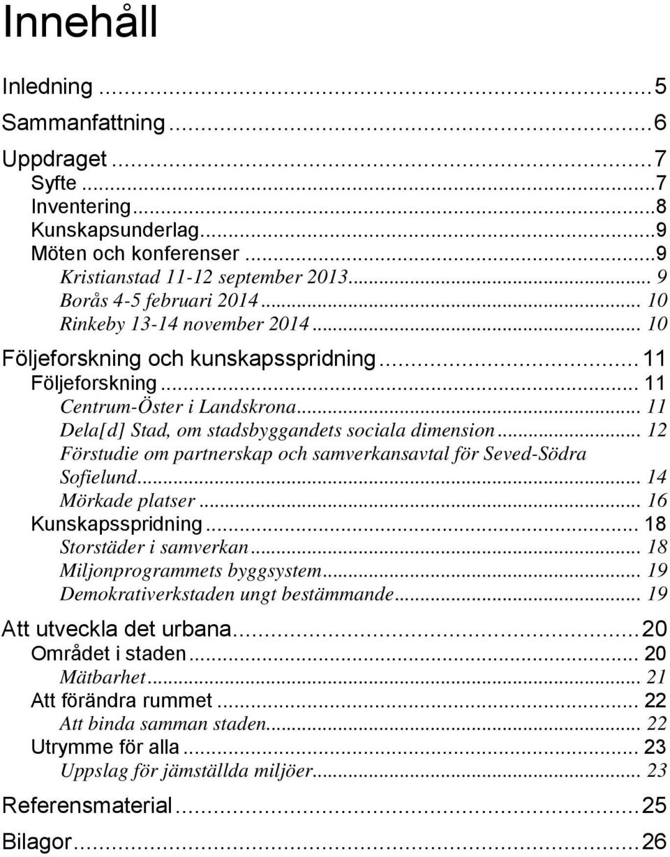 .. 12 Förstudie om partnerskap och samverkansavtal för Seved-Södra Sofielund... 14 Mörkade platser... 16 Kunskapsspridning... 18 Storstäder i samverkan... 18 Miljonprogrammets byggsystem.