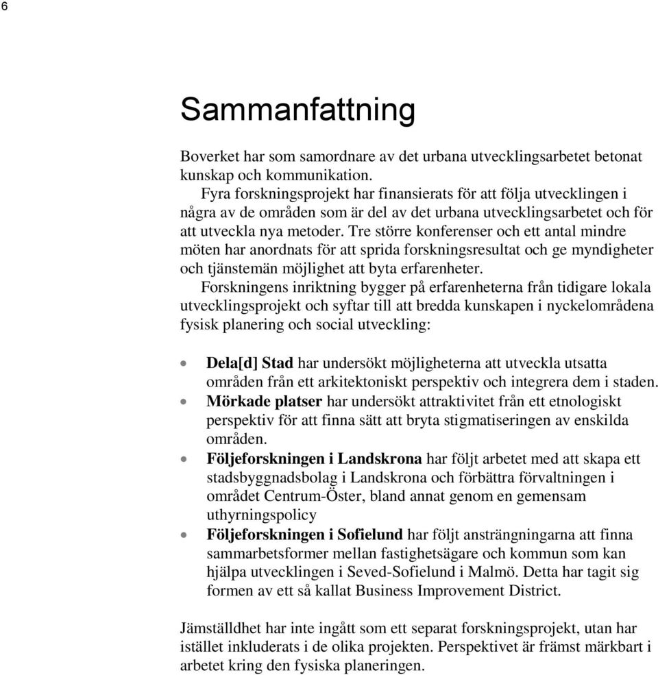 Tre större konferenser och ett antal mindre möten har anordnats för att sprida forskningsresultat och ge myndigheter och tjänstemän möjlighet att byta erfarenheter.