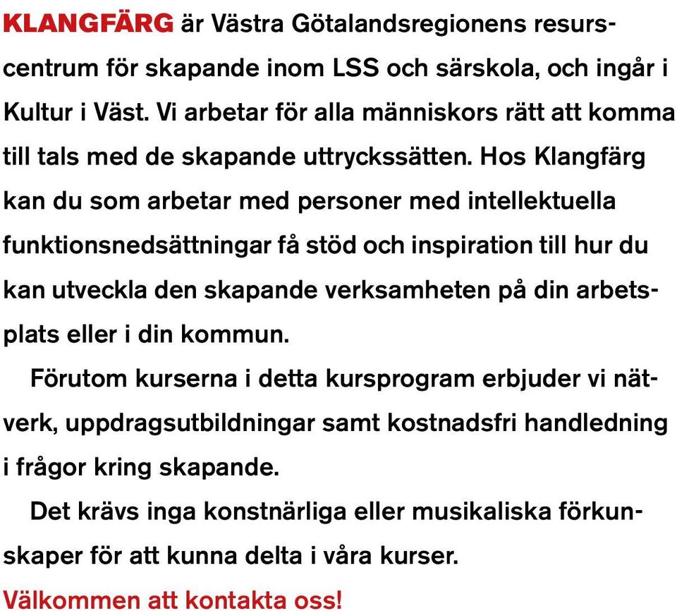 Hos Klangfärg kan du som arbetar med personer med intellektuella funktionsnedsättningar få stöd och inspiration till hur du kan utveckla den skap ande verksamheten