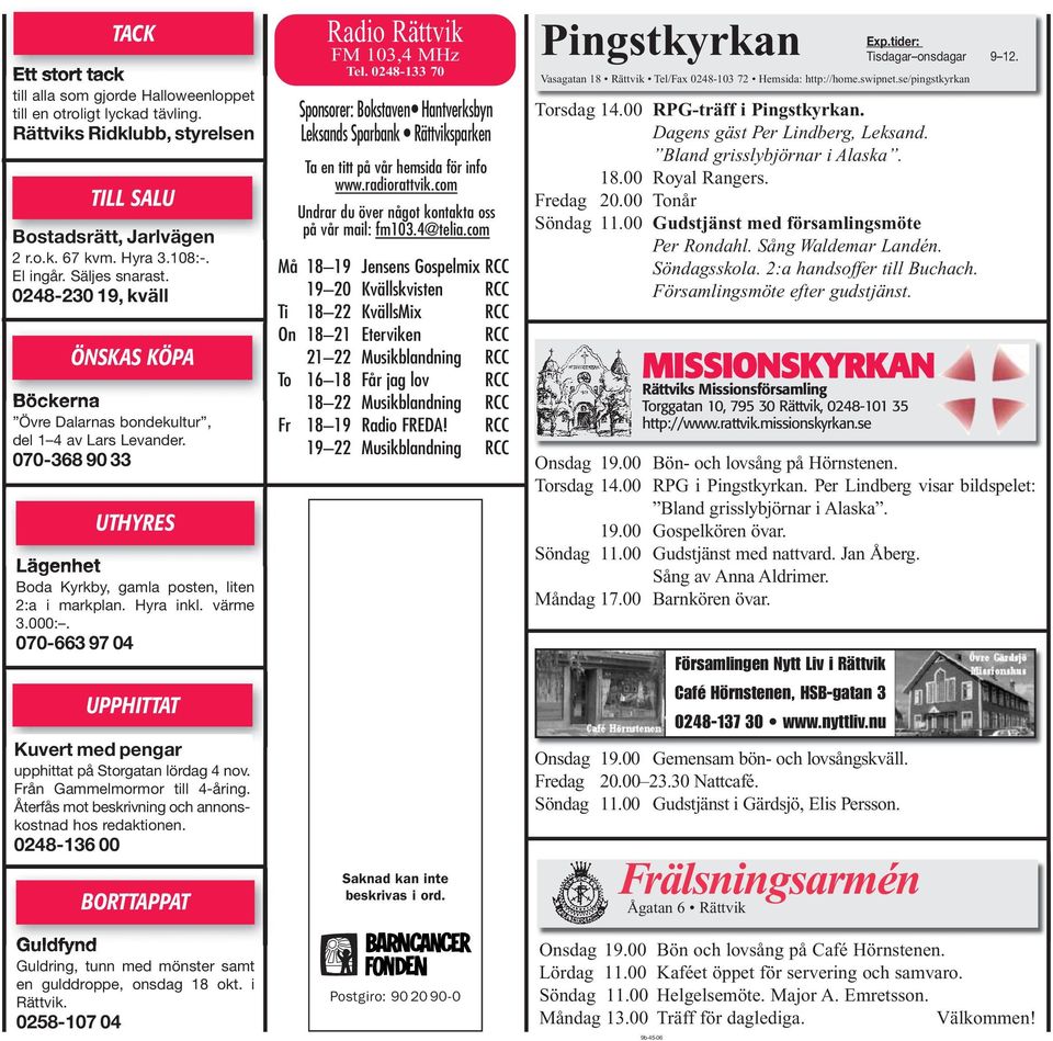 Hyra inkl. värme 3.000:. 070-663 97 04 UPPHITTAT Kuvert med pengar upphittat på Storgatan lördag 4 nov. Från Gammelmormor till 4-åring. Återfås mot beskrivning och annons - kostnad hos redaktionen.