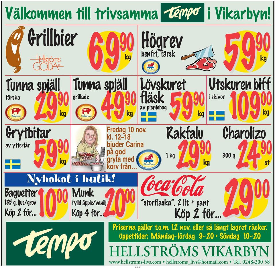 eller så långt lagret räcker. Öppettider: Måndag lördag 9 20 Söndag 10 20 HELLSTRÖMS VIKARBYN www.hellstroms-livs.com hellstroms_livs@hotmail.com Tel.