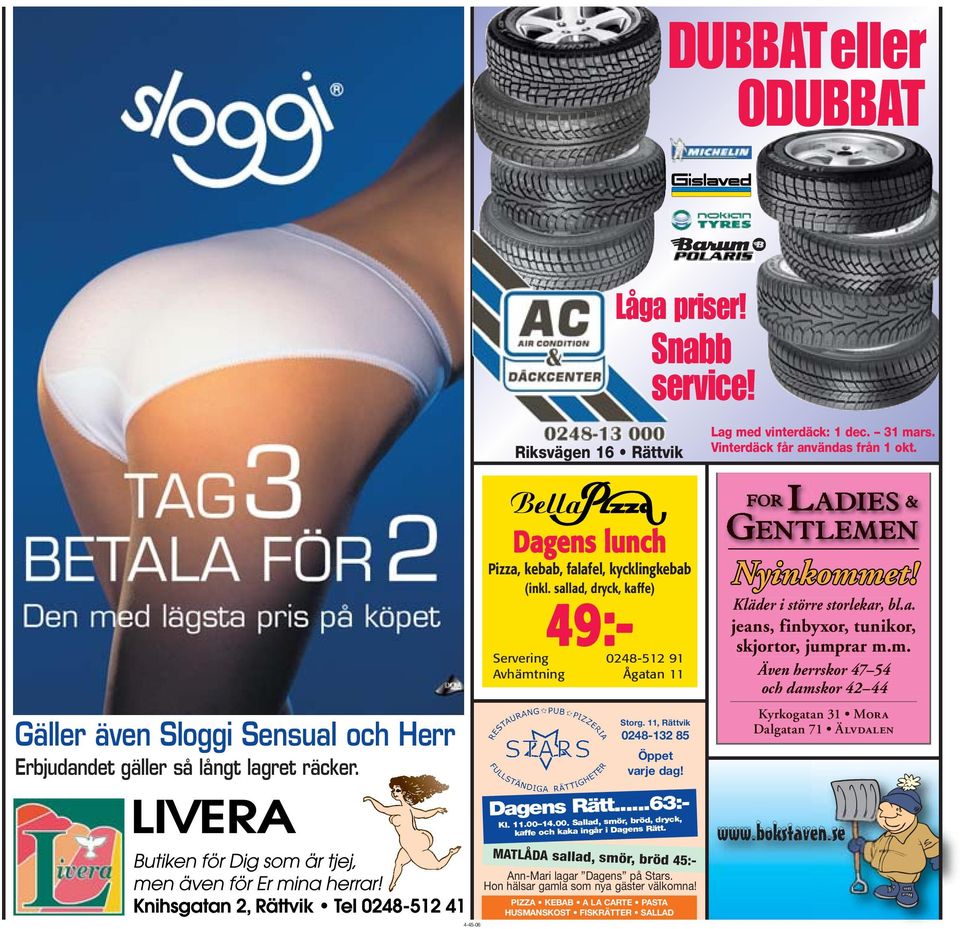 sallad, dryck, kaffe) 49:- Servering 0248-512 91 Avhämtning Ågatan 11 Storg. 11, Rättvik 0248-132 85 Öppet varje dag! Dagens Rätt...63:- Kl. 11.00 